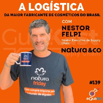 Nestor Felpi e a LOGÍSTICA da maior fabricante de cosméticos do brasil com a Natura&Co